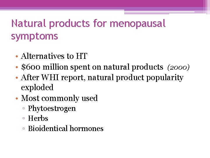 Natural products for menopausal symptoms • Alternatives to HT • $600 million spent on