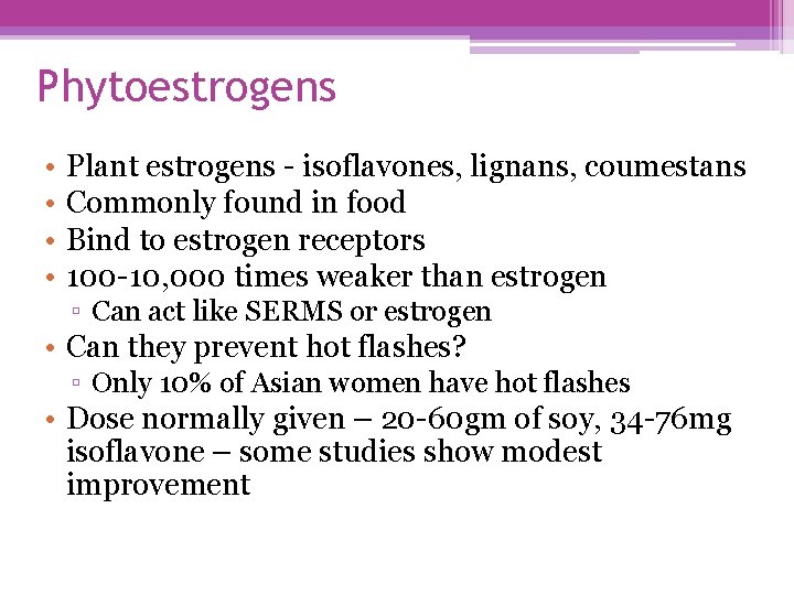 Phytoestrogens • • Plant estrogens - isoflavones, lignans, coumestans Commonly found in food Bind