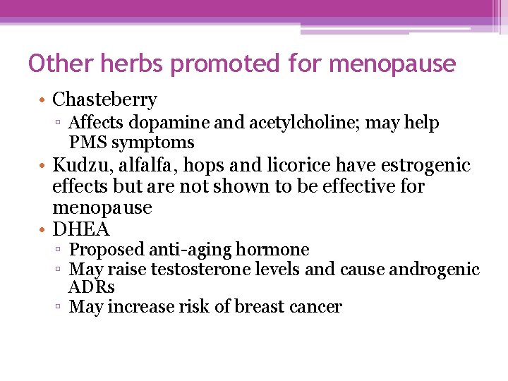 Other herbs promoted for menopause • Chasteberry ▫ Affects dopamine and acetylcholine; may help