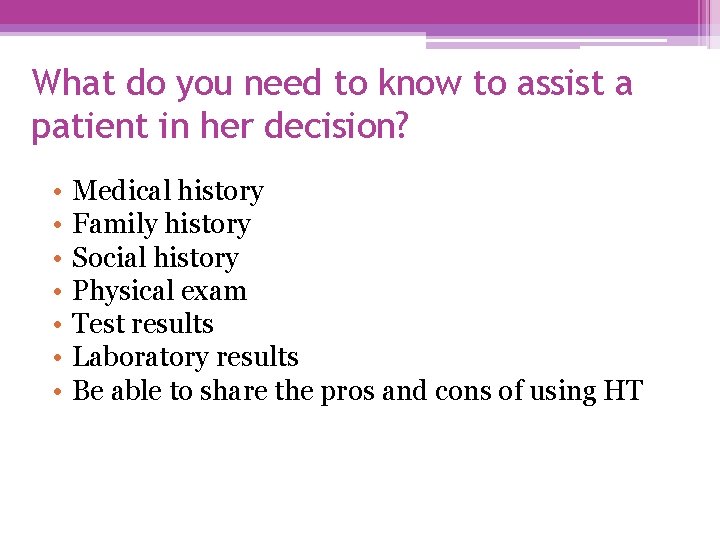 What do you need to know to assist a patient in her decision? •