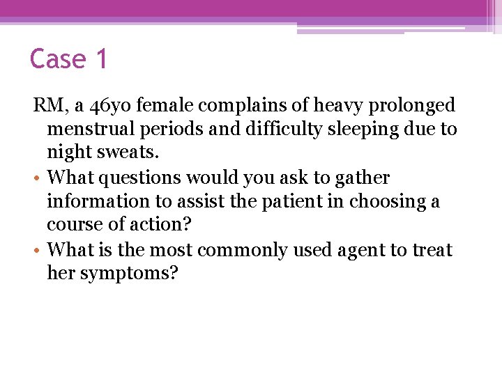 Case 1 RM, a 46 yo female complains of heavy prolonged menstrual periods and