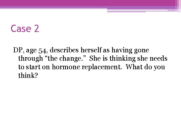 Case 2 DP, age 54, describes herself as having gone through “the change. ”