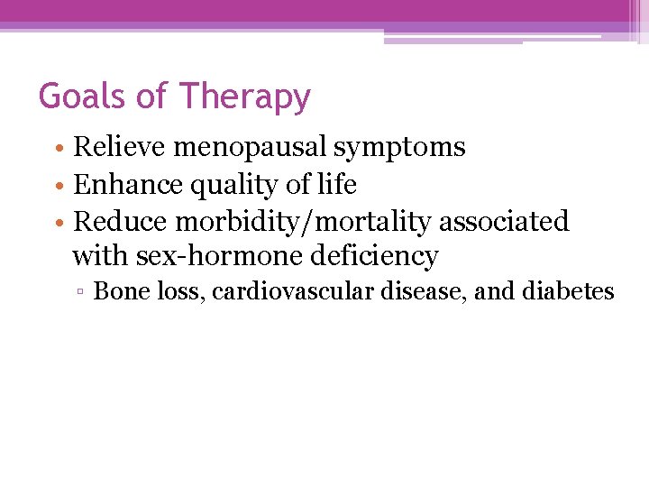 Goals of Therapy • Relieve menopausal symptoms • Enhance quality of life • Reduce