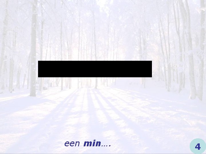 een min…. 4 