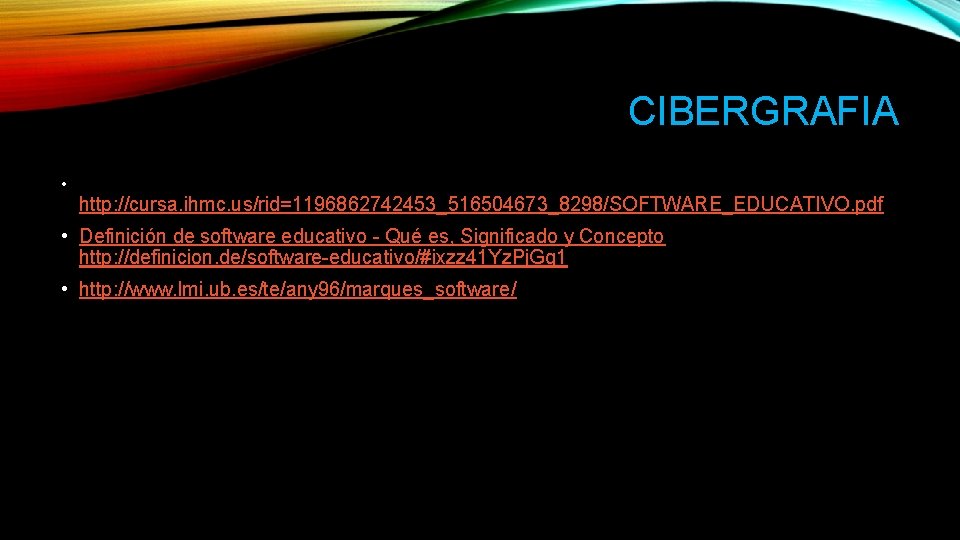 CIBERGRAFIA • http: //cursa. ihmc. us/rid=1196862742453_516504673_8298/SOFTWARE_EDUCATIVO. pdf • Definición de software educativo - Qué