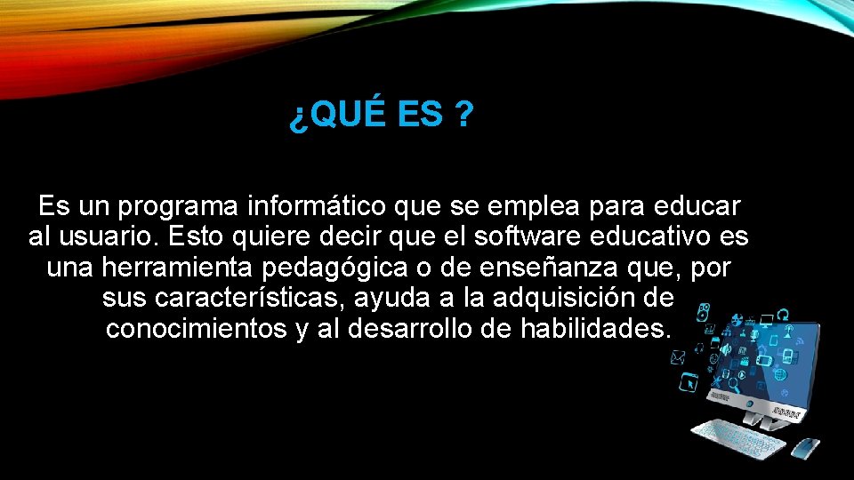 ¿QUÉ ES ? Es un programa informático que se emplea para educar al usuario.