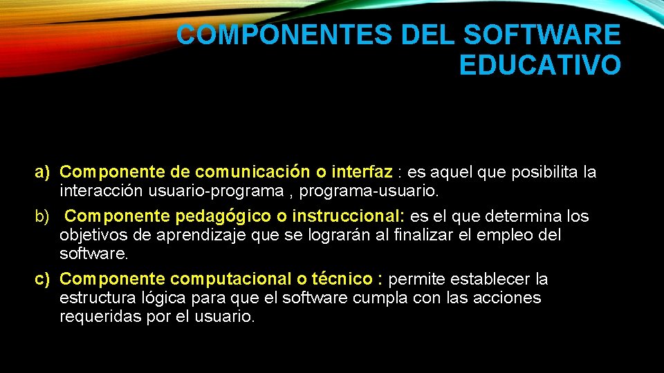 COMPONENTES DEL SOFTWARE EDUCATIVO a) Componente de comunicación o interfaz : es aquel que