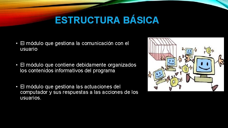 ESTRUCTURA BÁSICA • El módulo que gestiona la comunicación con el usuario • El