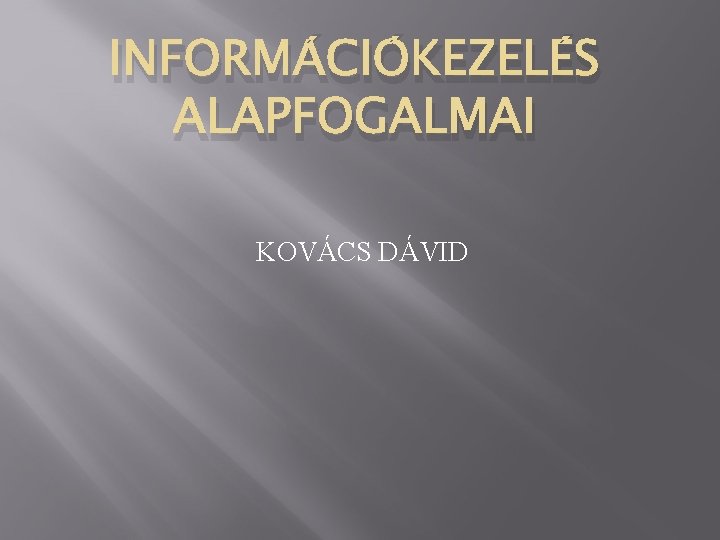 INFORMÁCIÓKEZELÉS ALAPFOGALMAI KOVÁCS DÁVID 