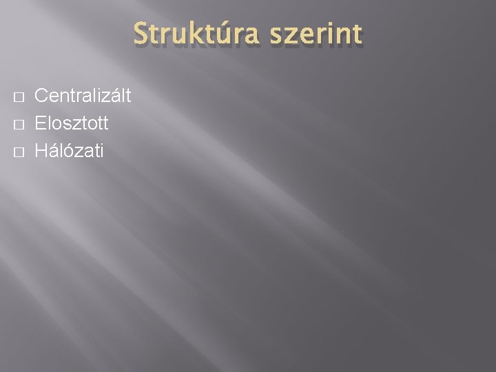 Struktúra szerint � � � Centralizált Elosztott Hálózati 