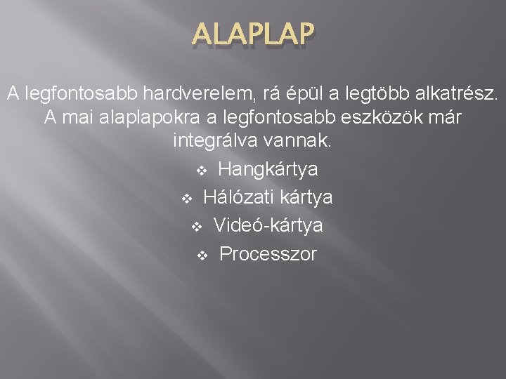 ALAPLAP A legfontosabb hardverelem, rá épül a legtöbb alkatrész. A mai alaplapokra a legfontosabb