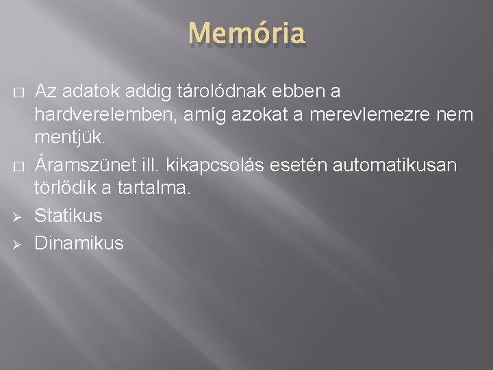 Memória � � Ø Ø Az adatok addig tárolódnak ebben a hardverelemben, amíg azokat