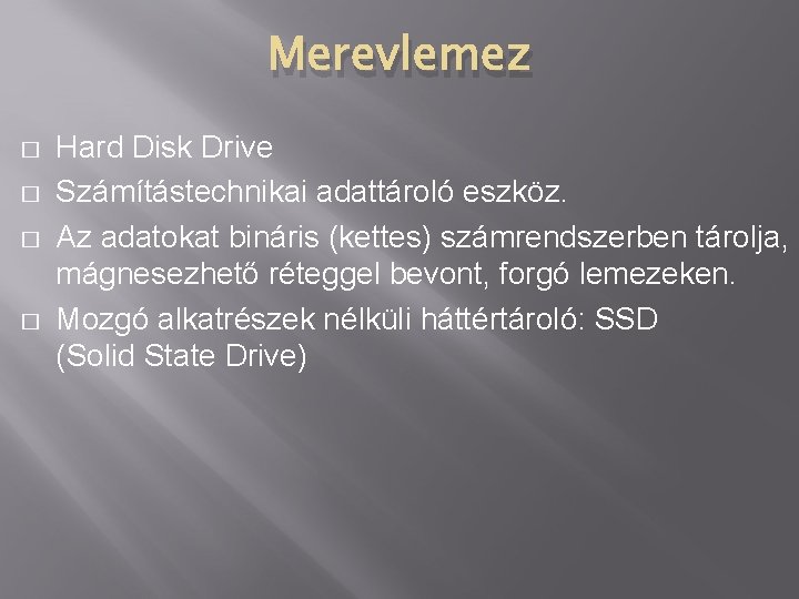 Merevlemez � � Hard Disk Drive Számítástechnikai adattároló eszköz. Az adatokat bináris (kettes) számrendszerben