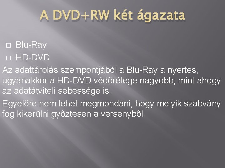 A DVD+RW két ágazata Blu-Ray � HD-DVD Az adattárolás szempontjából a Blu-Ray a nyertes,