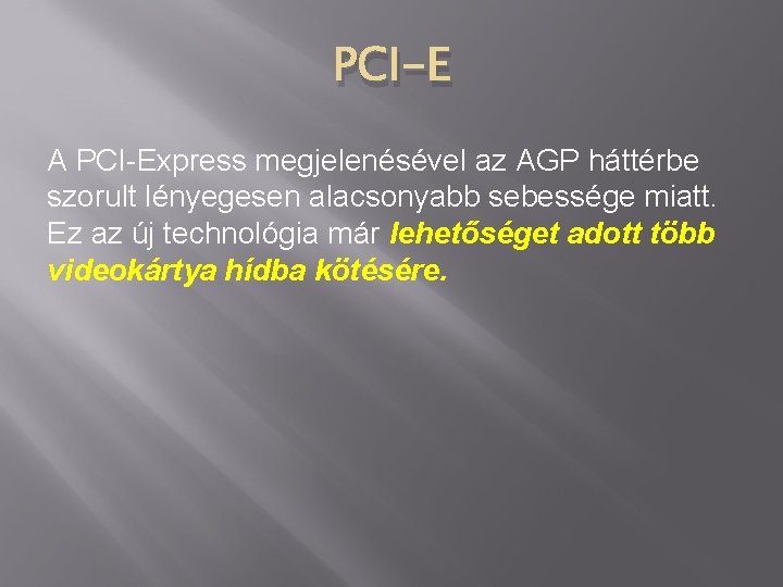 PCI-E A PCI-Express megjelenésével az AGP háttérbe szorult lényegesen alacsonyabb sebessége miatt. Ez az