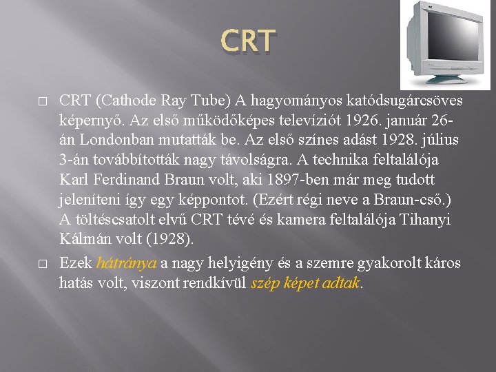 CRT � � CRT (Cathode Ray Tube) A hagyományos katódsugárcsöves képernyő. Az első működőképes