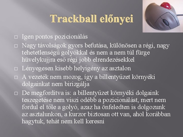 Trackball előnyei � � � Igen pontos pozicionálás Nagy távolságok gyors befutása, különösen a