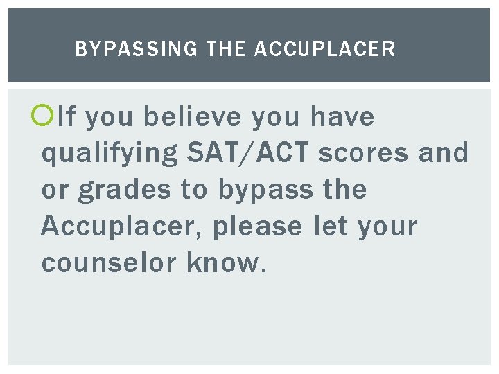 BYPASSING THE ACCUPLACER If you believe you have qualifying SAT/ACT scores and or grades