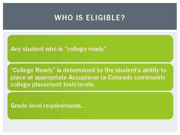 WHO IS ELIGIBLE? Any student who is “college ready”. “College Ready” is determined by