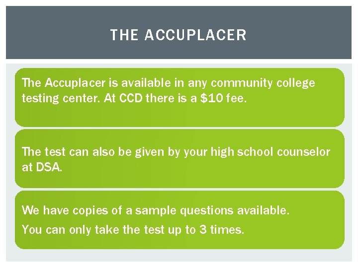 THE ACCUPLACER The Accuplacer is available in any community college testing center. At CCD