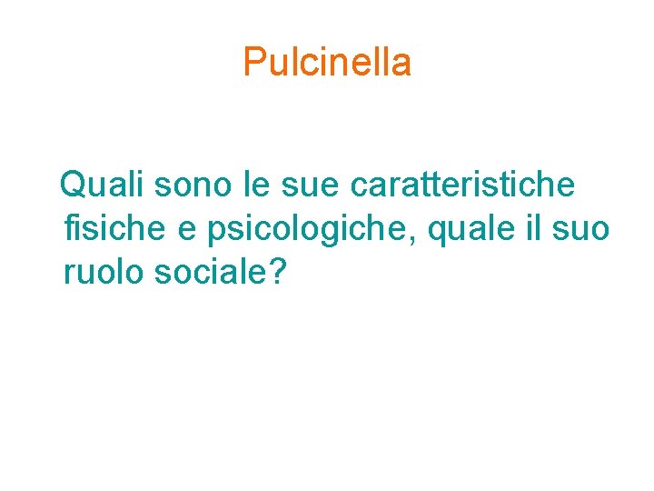 Pulcinella Quali sono le sue caratteristiche fisiche e psicologiche, quale il suo ruolo sociale?