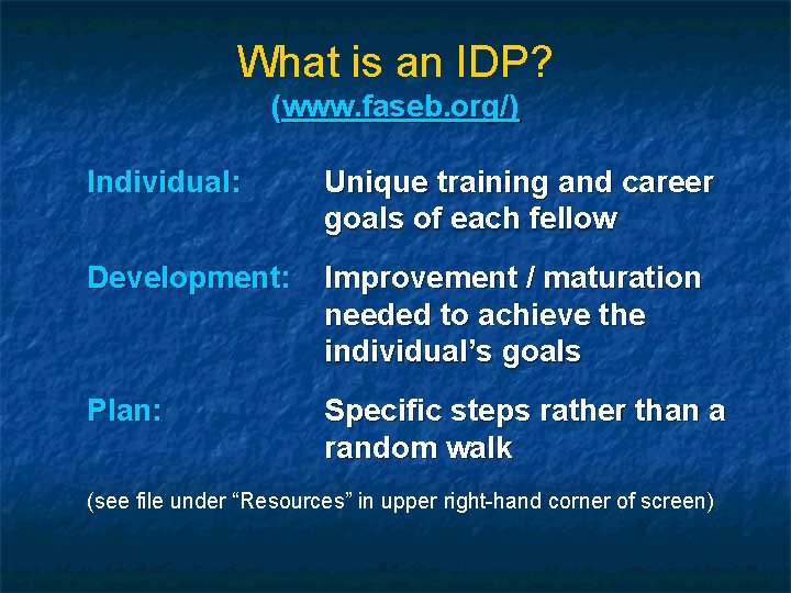 What is an IDP? (www. faseb. org/) Individual: Unique training and career goals of