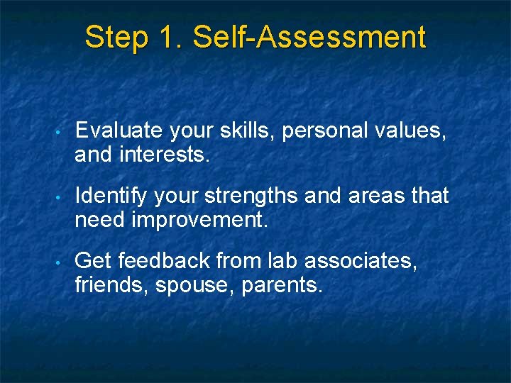 Step 1. Self-Assessment • Evaluate your skills, personal values, and interests. • Identify your