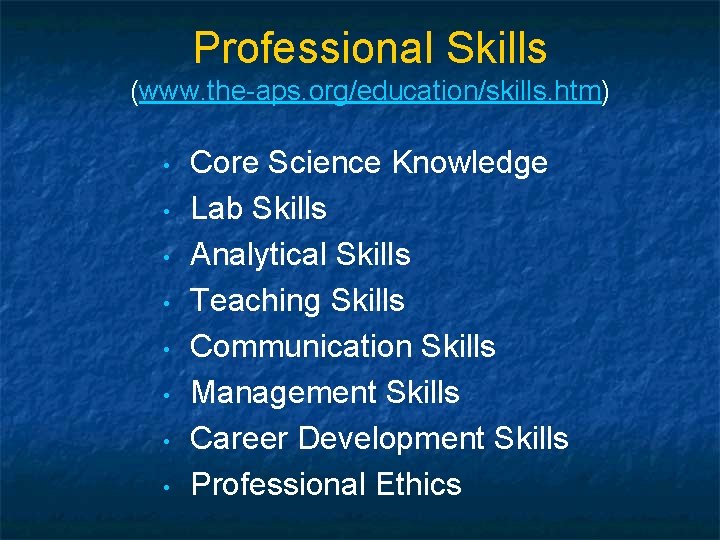 Professional Skills (www. the-aps. org/education/skills. htm) • • Core Science Knowledge Lab Skills Analytical