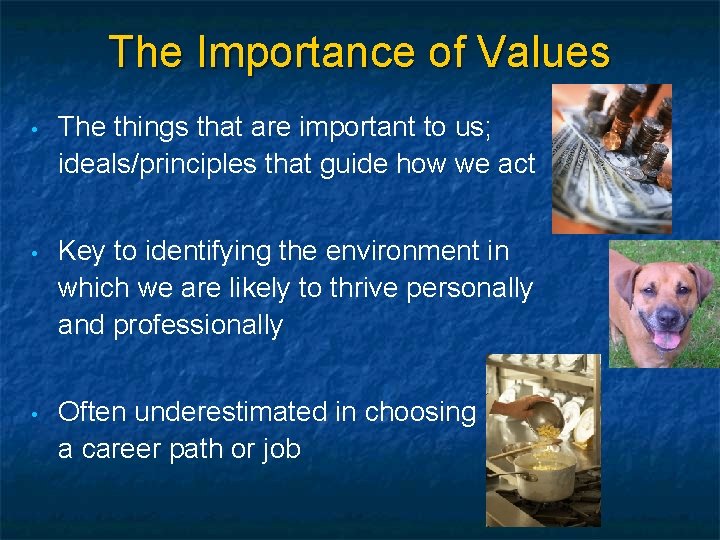The Importance of Values • The things that are important to us; ideals/principles that