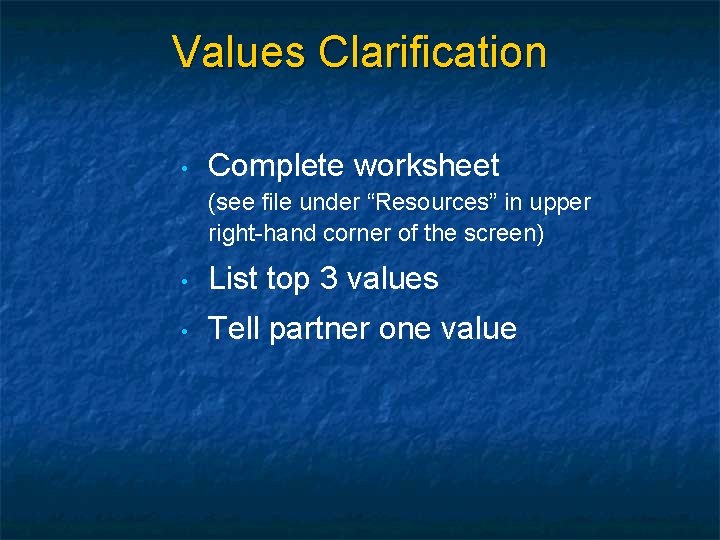 Values Clarification • Complete worksheet (see file under “Resources” in upper right-hand corner of