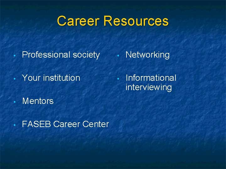 Career Resources • Professional society • Networking • Your institution • Informational interviewing •