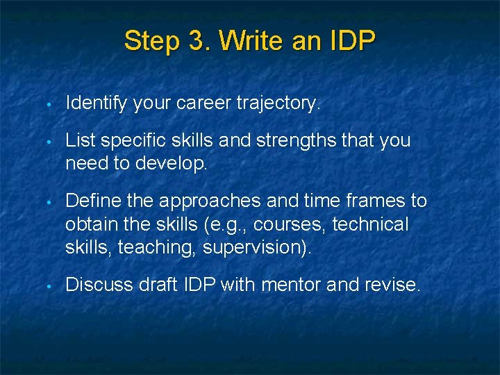 Step 3. Write an IDP • Identify your career trajectory. • List specific skills