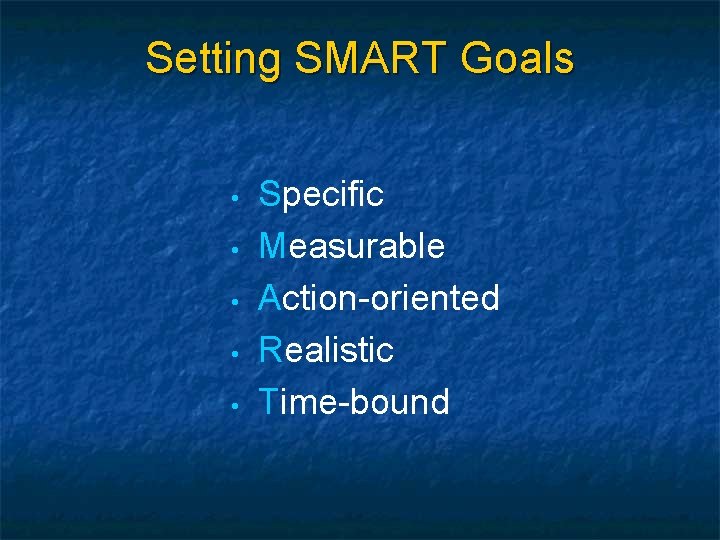 Setting SMART Goals • • • Specific Measurable Action-oriented Realistic Time-bound 