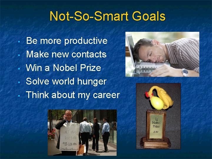Not-So-Smart Goals • • • Be more productive Make new contacts Win a Nobel