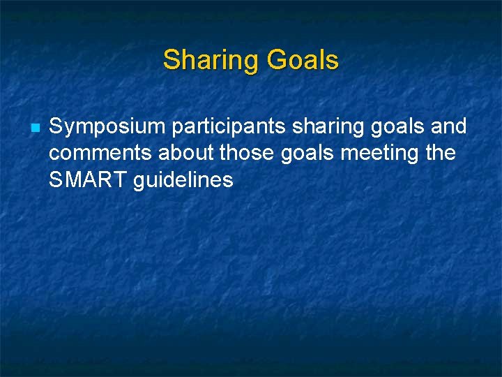 Sharing Goals n Symposium participants sharing goals and comments about those goals meeting the