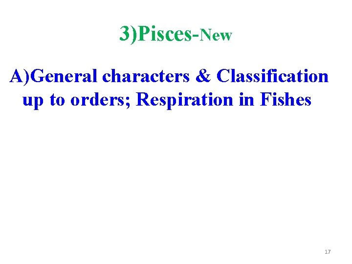 3)Pisces-New A)General characters & Classification up to orders; Respiration in Fishes 17 