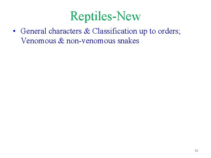 Reptiles-New • General characters & Classification up to orders; Venomous & non-venomous snakes 59