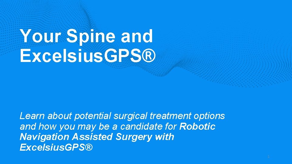 Your Spine and Excelsius. GPS® Learn about potential surgical treatment options and how you