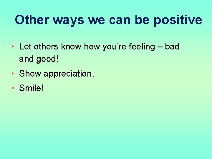 Other ways we can be positive • Let others know how you’re feeling –