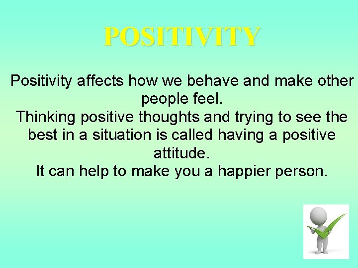 POSITIVITY Positivity affects how we behave and make other people feel. Thinking positive thoughts