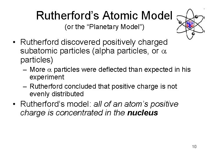 Rutherford’s Atomic Model (or the “Planetary Model”) • Rutherford discovered positively charged subatomic particles