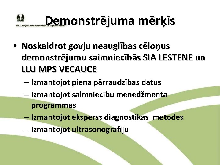 Demonstrējuma mērķis • Noskaidrot govju neauglības cēloņus demonstrējumu saimniecībās SIA LESTENE un LLU MPS