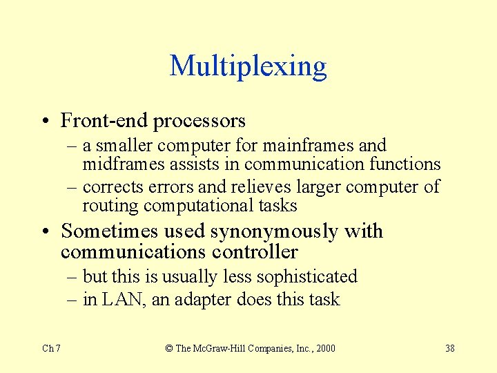 Multiplexing • Front-end processors – a smaller computer for mainframes and midframes assists in