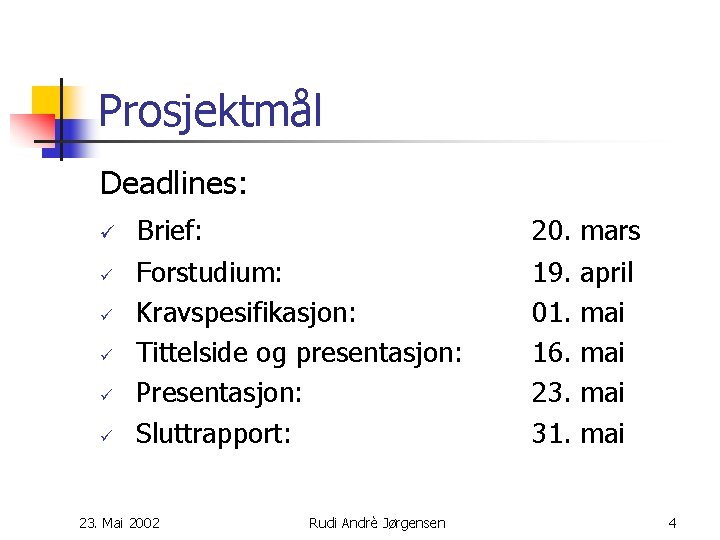 Prosjektmål Deadlines: ü ü ü Brief: Forstudium: Kravspesifikasjon: Tittelside og presentasjon: Presentasjon: Sluttrapport: 23.