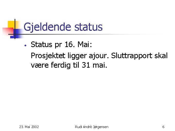 Gjeldende status • Status pr 16. Mai: Prosjektet ligger ajour. Sluttrapport skal være ferdig