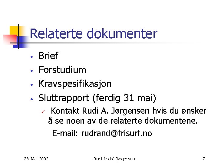 Relaterte dokumenter • • Brief Forstudium Kravspesifikasjon Sluttrapport (ferdig 31 mai) ü Kontakt Rudi