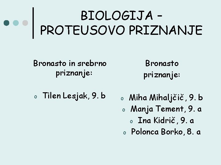 BIOLOGIJA – PROTEUSOVO PRIZNANJE Bronasto in srebrno priznanje: o Tilen Lesjak, 9. b Bronasto