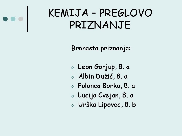 KEMIJA – PREGLOVO PRIZNANJE Bronasta priznanja: o o o Leon Gorjup, 8. a Albin