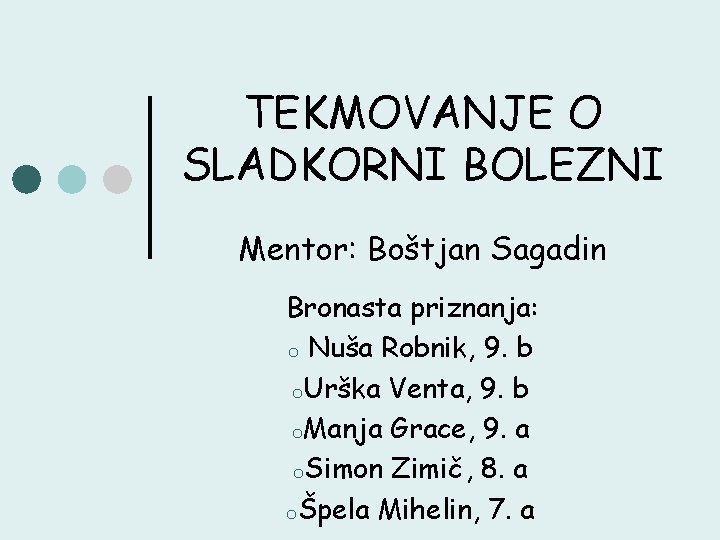 TEKMOVANJE O SLADKORNI BOLEZNI Mentor: Boštjan Sagadin Bronasta priznanja: o Nuša Robnik, 9. b