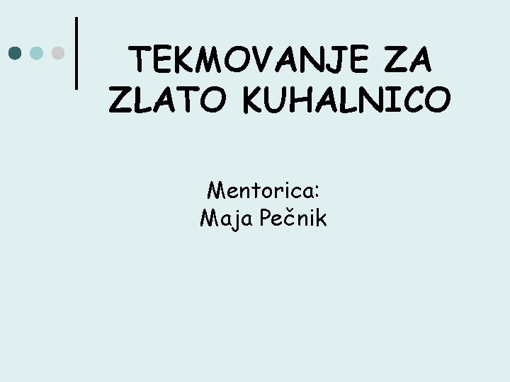 TEKMOVANJE ZA ZLATO KUHALNICO Mentorica: Maja Pečnik 